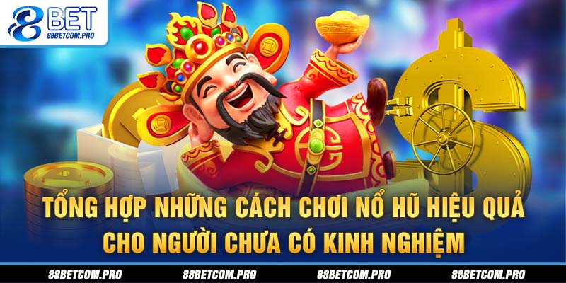 Tổng hợp những cách chơi nổ hũ hiệu quả cho người chưa có kinh nghiệm