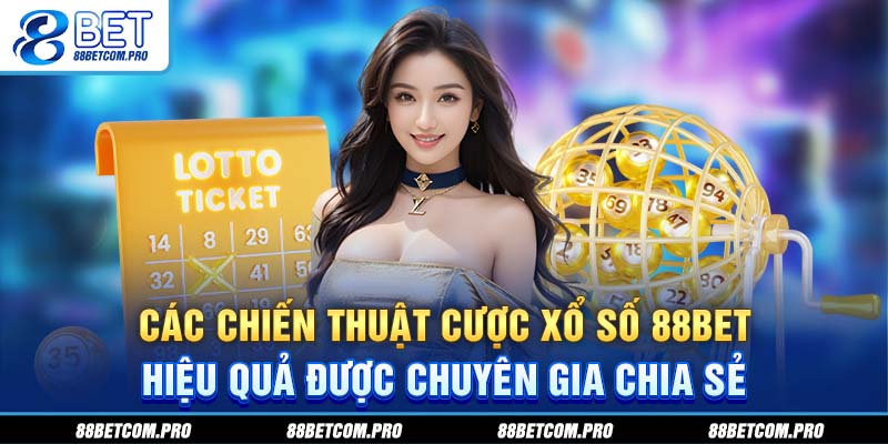 Các chiến thuật cược xổ số 88Bet hiệu quả được chuyên gia chia sẻ