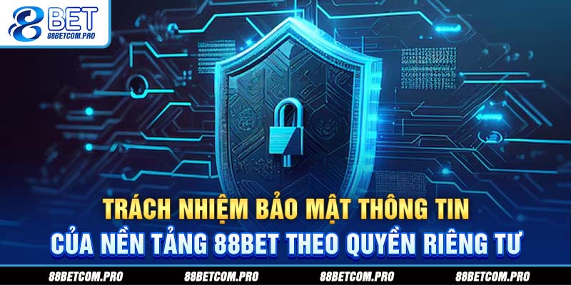 Trách nhiệm bảo mật thông tin của nền tảng 88Bet theo quyền riêng tư