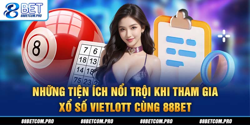 Những tiện ích nổi trội khi tham gia xổ số Vietlott cùng 88Bet