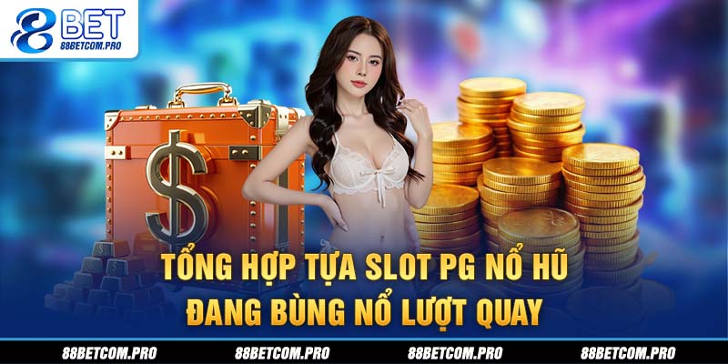 Tổng hợp tựa slot PG nổ hũ đang bùng nổ lượt quay