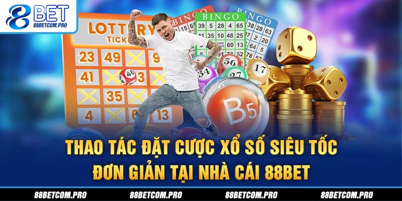 Thao tác đặt cược xổ số siêu tốc đơn giản tại nhà cái 88Bet