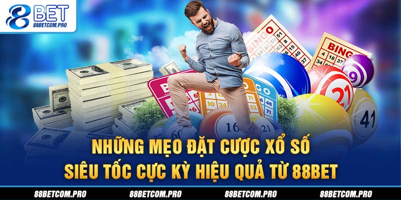Những mẹo đặt cược xổ số siêu tốc cực kỳ hiệu quả từ 88Bet
