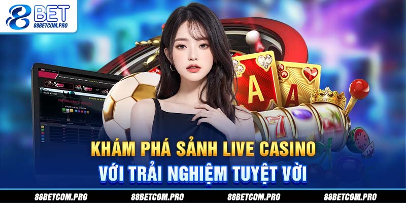 Khám phá sảnh live casino với trải nghiệm tuyệt vời