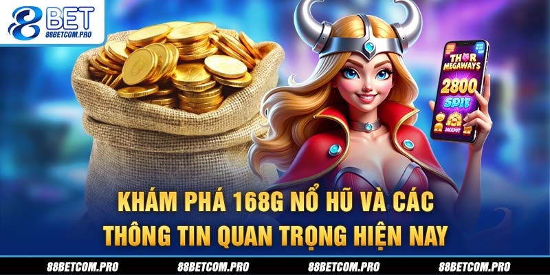 Khám phá 168G nổ hũ và các thông tin quan trọng hiện nay