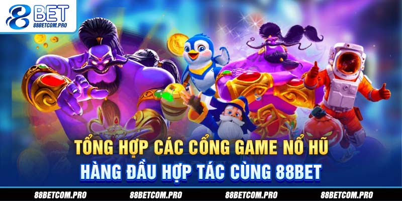 Tổng hợp các cổng game nổ hũ hàng đầu hợp tác cùng 88Bet