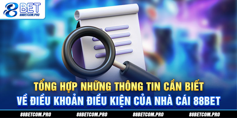 Tổng hợp những thông tin cần biết về điều khoản điều kiện của nhà cái 88Bet