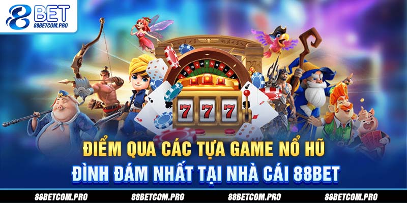 Điểm qua những điểm sáng ấn tượng tại sảnh nổ hũ 88Bet