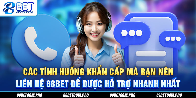 Các tình huống khẩn cấp mà bạn nên liên hệ 88Bet để được hỗ trợ nhanh nhất