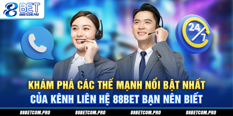 Khám phá các thế mạnh nổi bật nhất của kênh liên hệ 88Bet bạn nên biết