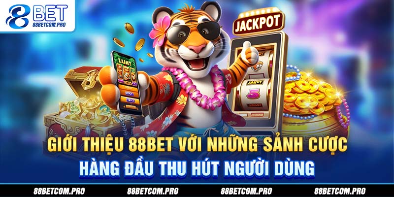 Giới thiệu 88Bet với những sảnh cược hàng đầu thu hút người dùng