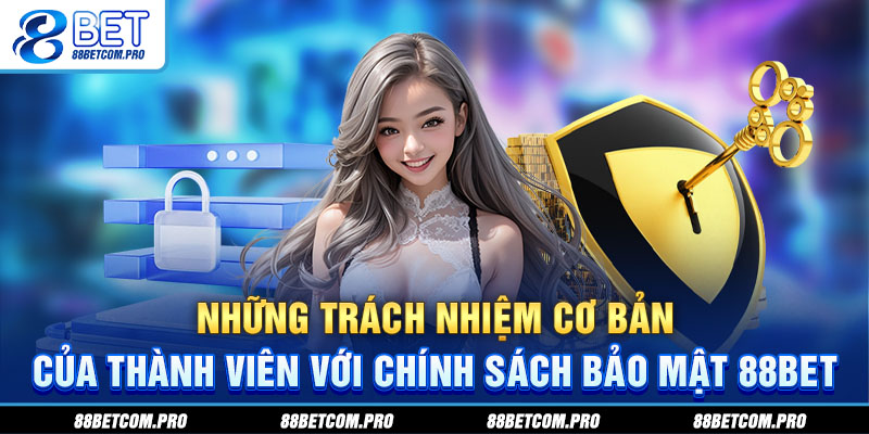 Những trách nhiệm cơ bản của thành viên với chính sách bảo mật 88Bet