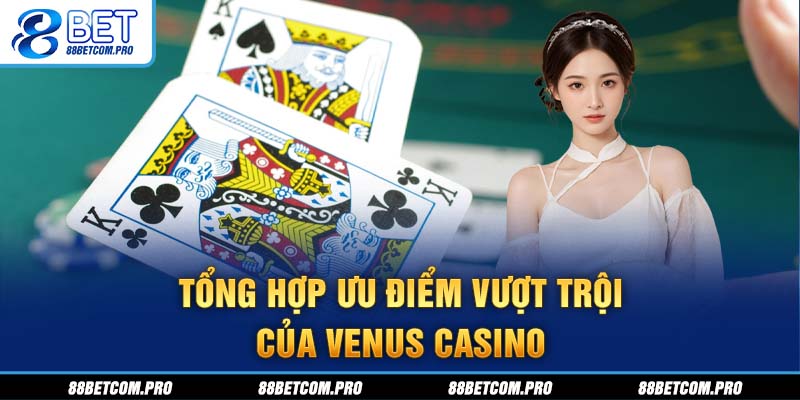 Tổng hợp ưu điểm vượt trội của Venus Casino