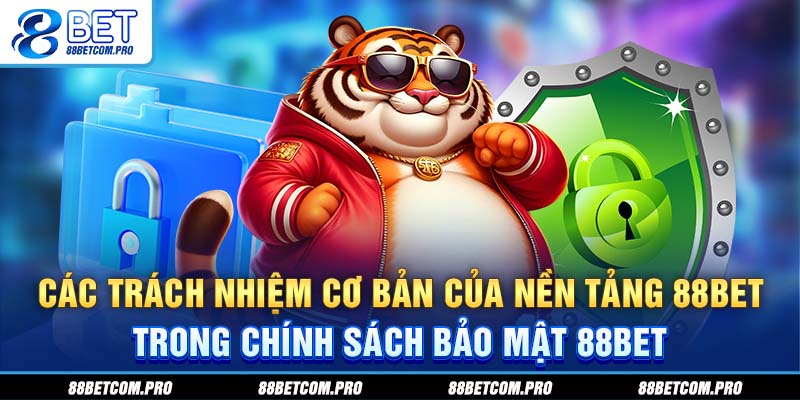 Các trách nhiệm cơ bản của nền tảng 88Bet trong chính sách bảo mật 88Bet
